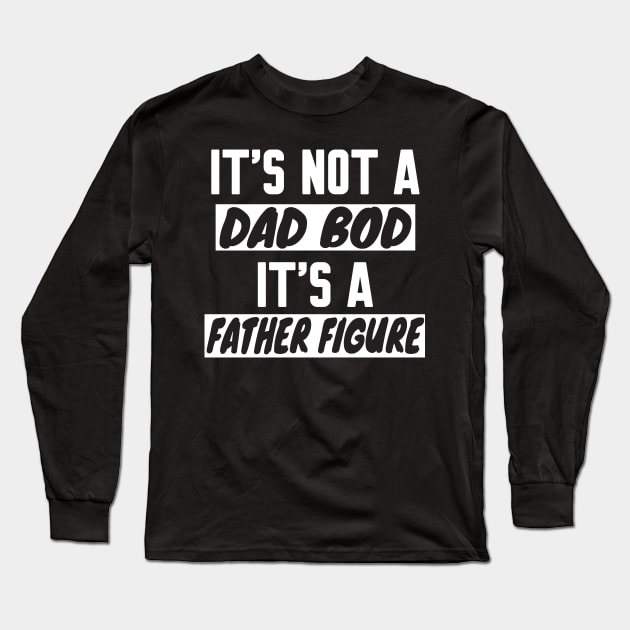 It's Not A Dad Bod It's A Father Figure Long Sleeve T-Shirt by WorkMemes